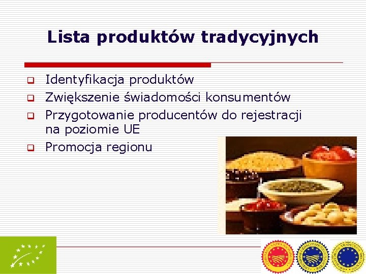 Lista produktów tradycyjnych q q Identyfikacja produktów Zwiększenie świadomości konsumentów Przygotowanie producentów do rejestracji