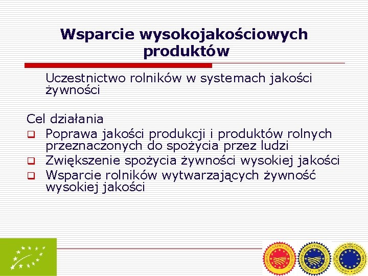 Wsparcie wysokojakościowych produktów Uczestnictwo rolników w systemach jakości żywności Cel działania q Poprawa jakości