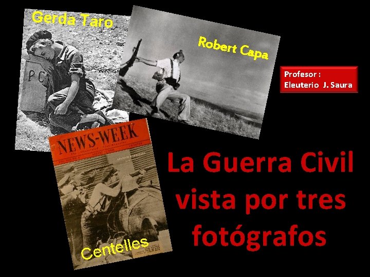 Gerda Taro Robert Capa Profesor : Eleuterio J. Saura s e l l e