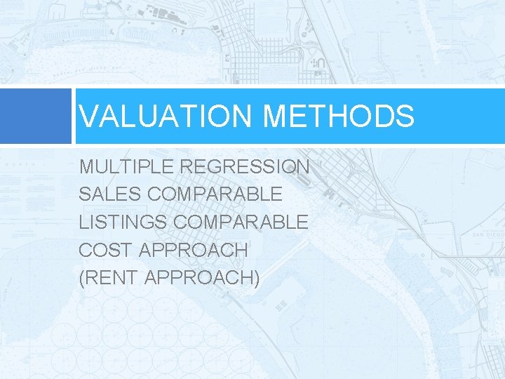 VALUATION METHODS MULTIPLE REGRESSION SALES COMPARABLE LISTINGS COMPARABLE COST APPROACH (RENT APPROACH) 