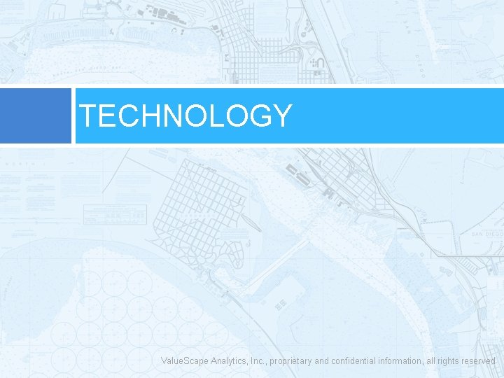 TECHNOLOGY Value. Scape Analytics, Inc. , proprietary and confidential information, all rights reserved 