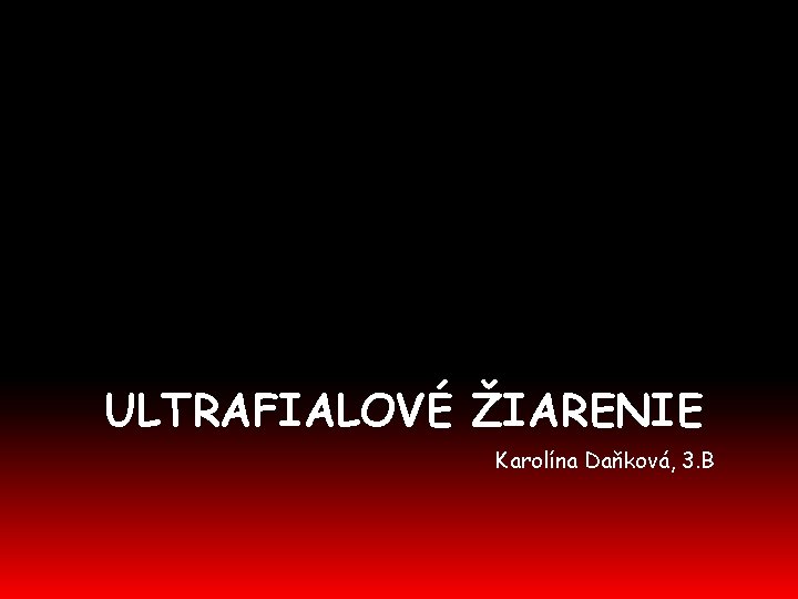 ULTRAFIALOVÉ ŽIARENIE Karolína Daňková, 3. B 