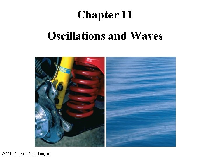 Chapter 11 Oscillations and Waves © 2014 Pearson Education, Inc. 