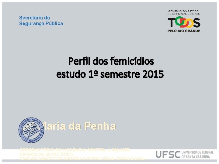 Secretaria da Segurança Pública Perfil dos femicídios estudo 1º semestre 2015 Lei Maria da