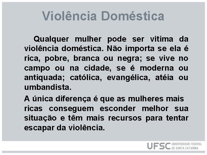 Violência Doméstica Qualquer mulher pode ser vítima da violência doméstica. Não importa se ela