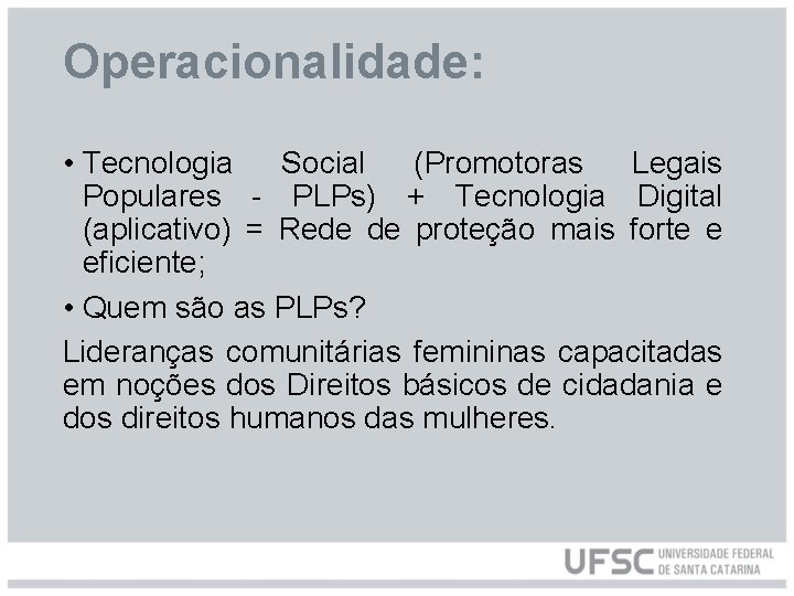 Operacionalidade: • Tecnologia Social (Promotoras Legais Populares - PLPs) + Tecnologia Digital (aplicativo) =