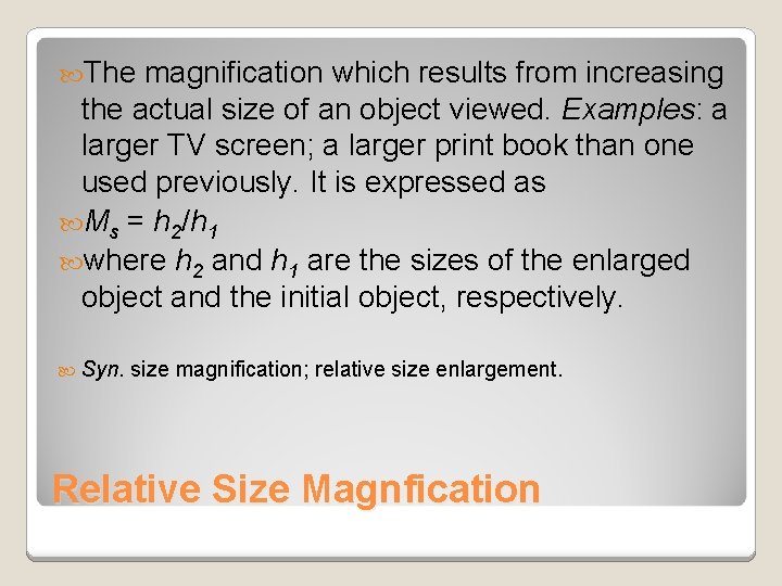 The magnification which results from increasing the actual size of an object viewed. The magnification which results from increasing the actual size of an object viewed.