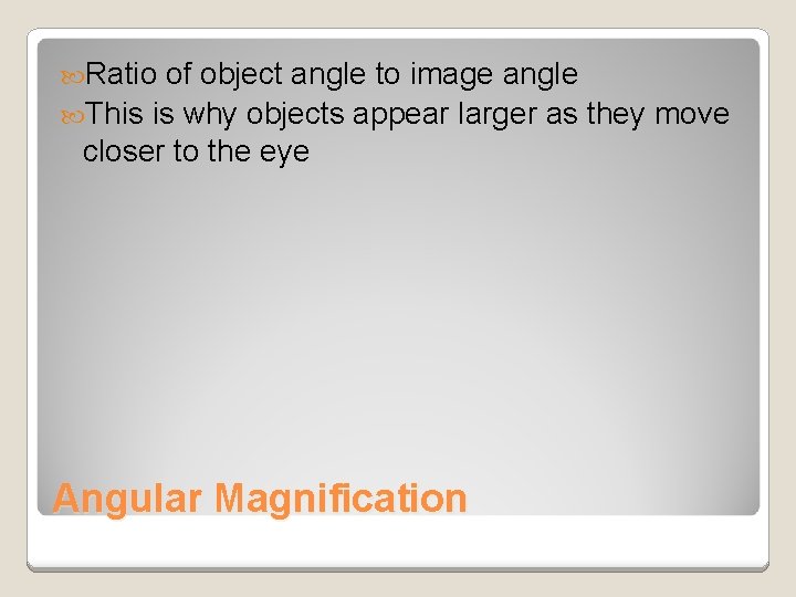Ratio of object angle to image angle This is why objects appear larger Ratio of object angle to image angle This is why objects appear larger