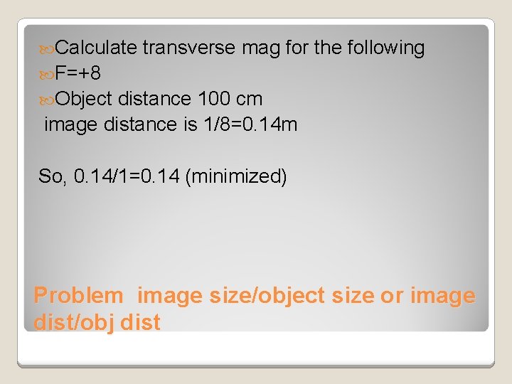Calculate transverse mag for the following F=+8 Object distance 100 cm image distance Calculate transverse mag for the following F=+8 Object distance 100 cm image distance