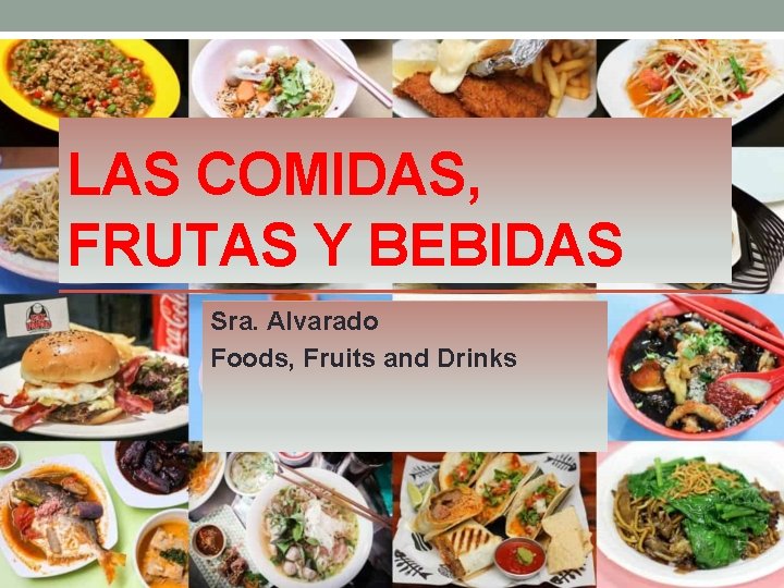 LAS COMIDAS, FRUTAS Y BEBIDAS Sra. Alvarado Foods, Fruits and Drinks 