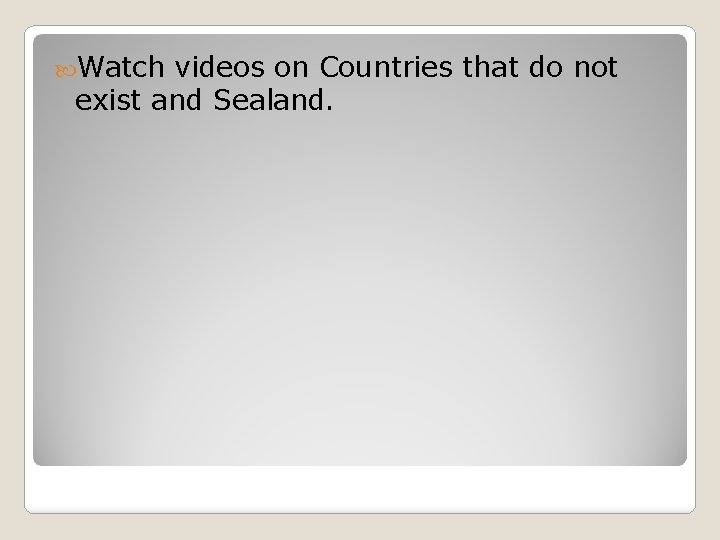  Watch videos on Countries that do not exist and Sealand. 