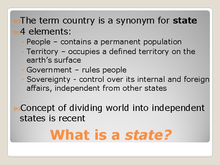  The term country is a synonym for state 4 elements: ◦ People –