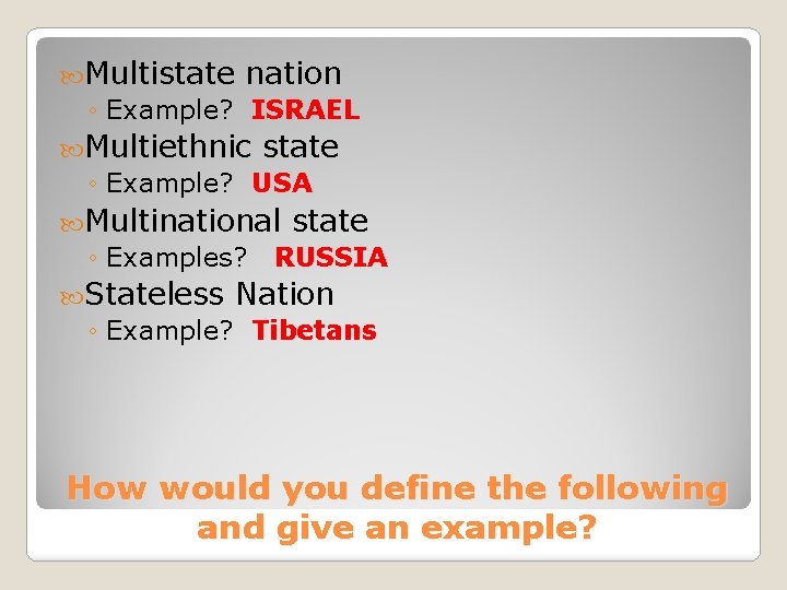  Multistate nation ◦ Example? ISRAEL Multiethnic state ◦ Example? USA Multinational state ◦