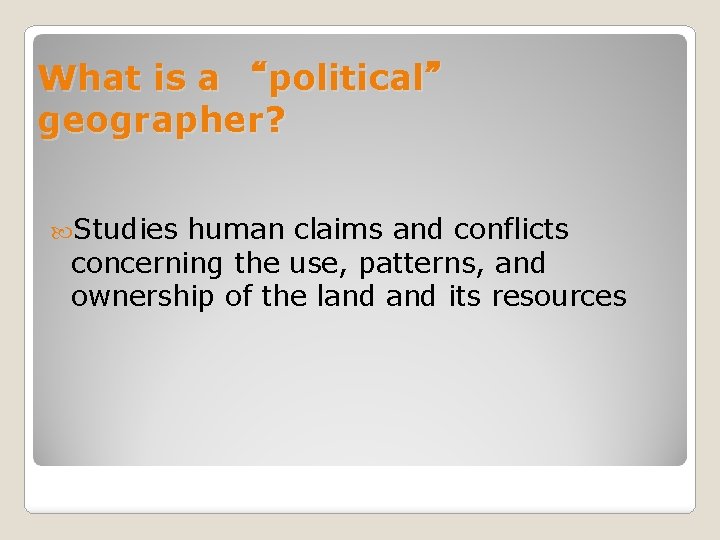 What is a “political” geographer? Studies human claims and conflicts concerning the use, patterns,