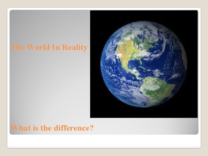 The World In Reality What is the difference? 