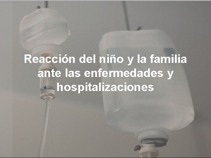 Reacción del niño y la familia ante las enfermedades y hospitalizaciones 