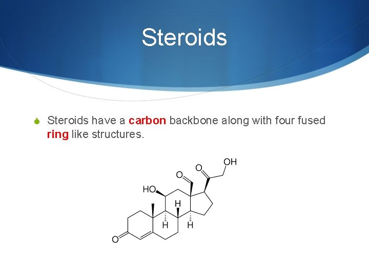 Steroids S Steroids have a carbon backbone along with four fused ring like structures.