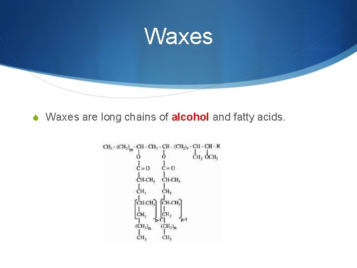 Waxes S Waxes are long chains of alcohol and fatty acids. 
