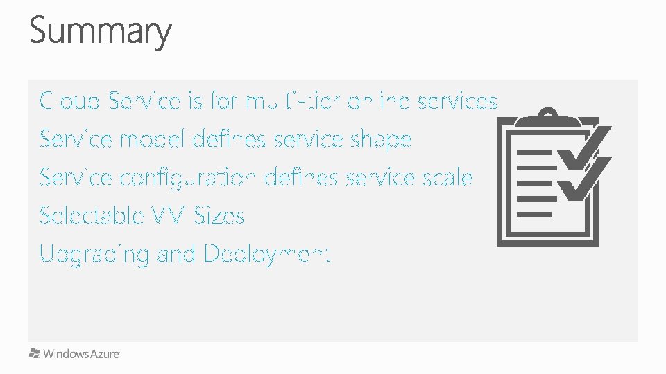 Cloud Service is for multi-tier online services Service model defines service shape Service configuration