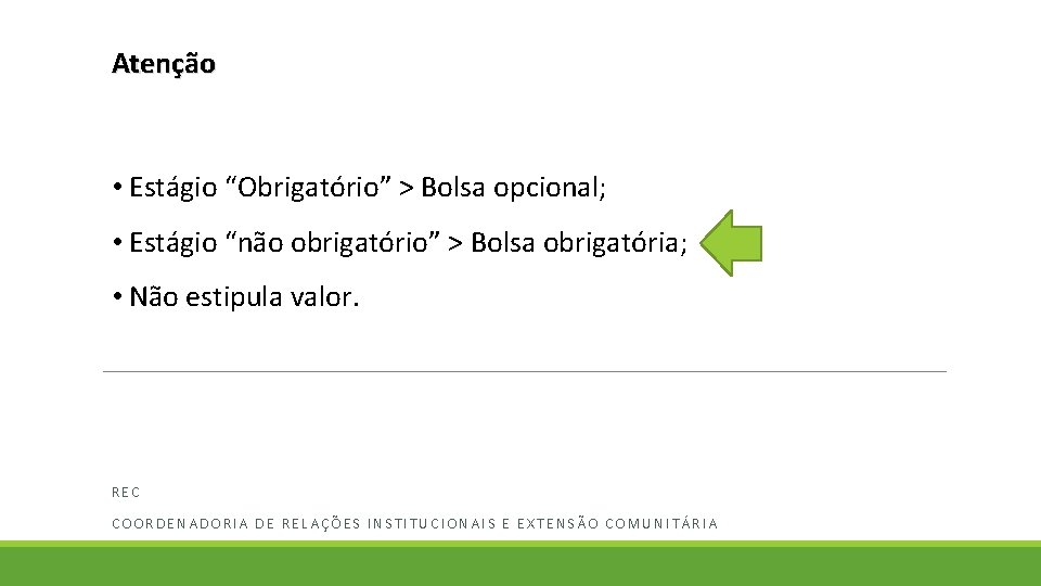 Atenção • Estágio “Obrigatório” > Bolsa opcional; • Estágio “não obrigatório” > Bolsa obrigatória;