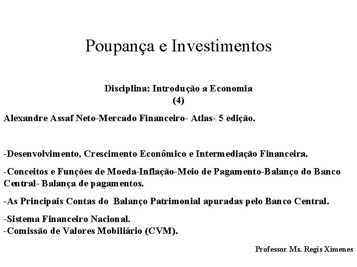 Poupança e Investimentos Disciplina: Introdução a Economia (4) Alexandre Assaf Neto-Mercado Financeiro- Atlas- 5