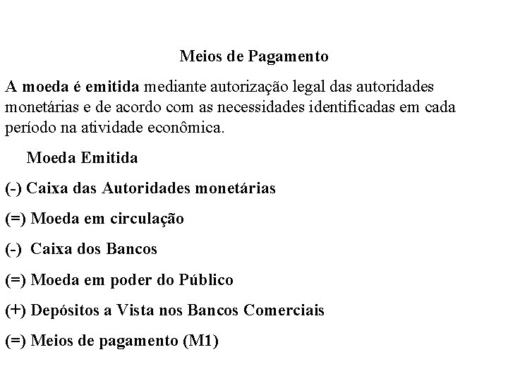 Meios de Pagamento A moeda é emitida mediante autorização legal das autoridades monetárias e
