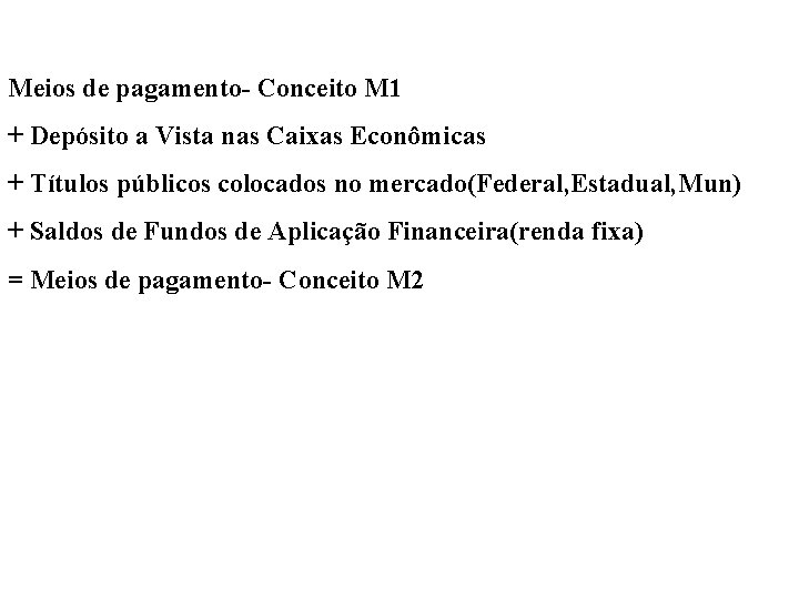 Meios de pagamento- Conceito M 1 + Depósito a Vista nas Caixas Econômicas +