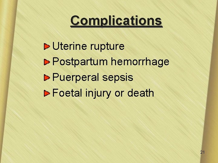 Complications Uterine rupture Postpartum hemorrhage Puerperal sepsis Foetal injury or death 21 