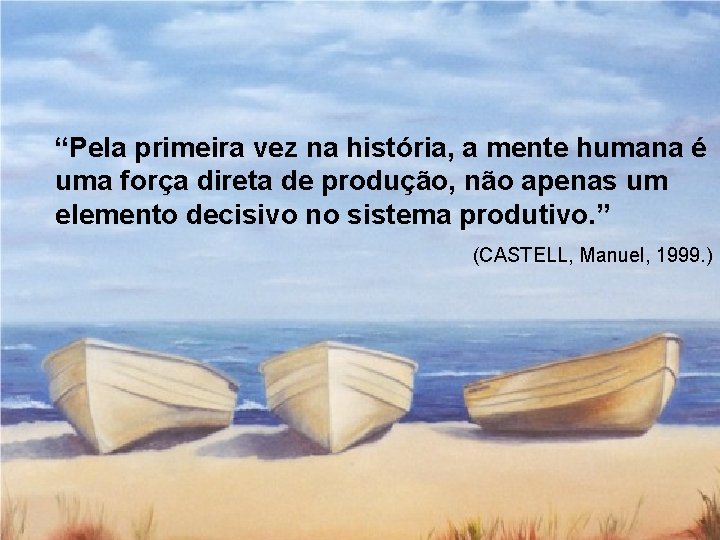 “Pela primeira vez na história, a mente humana é uma força direta de produção,