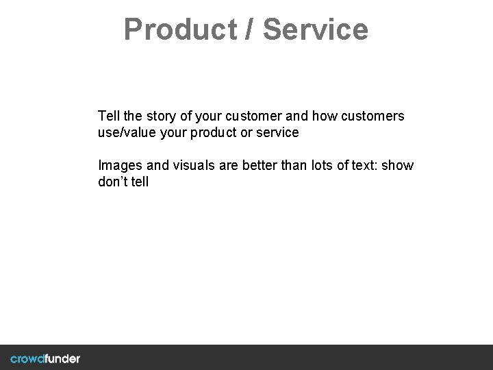 Product / Service Tell the story of your customer and how customers use/value your