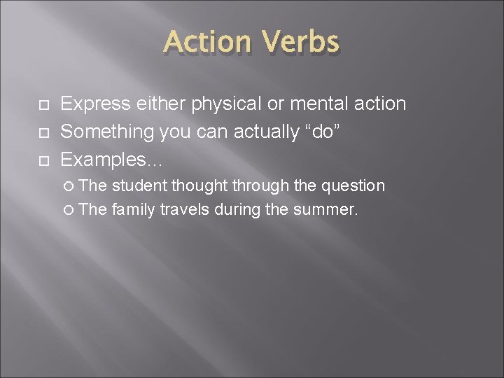 Action Verbs Express either physical or mental action Something you can actually “do” Examples…