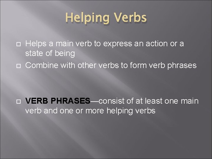 Helping Verbs Helps a main verb to express an action or a state of