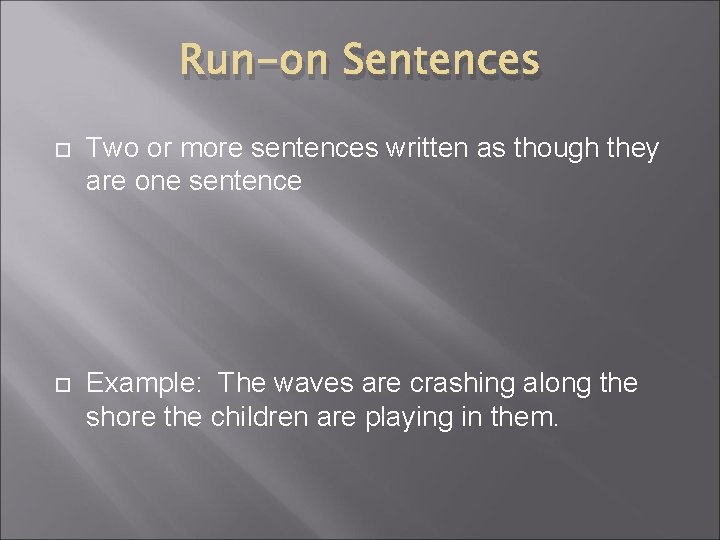 Run-on Sentences Two or more sentences written as though they are one sentence Example: