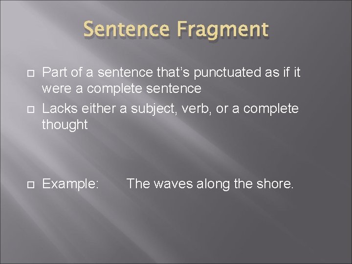 Sentence Fragment Part of a sentence that’s punctuated as if it were a complete