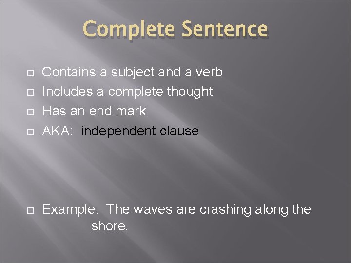 Complete Sentence Contains a subject and a verb Includes a complete thought Has an