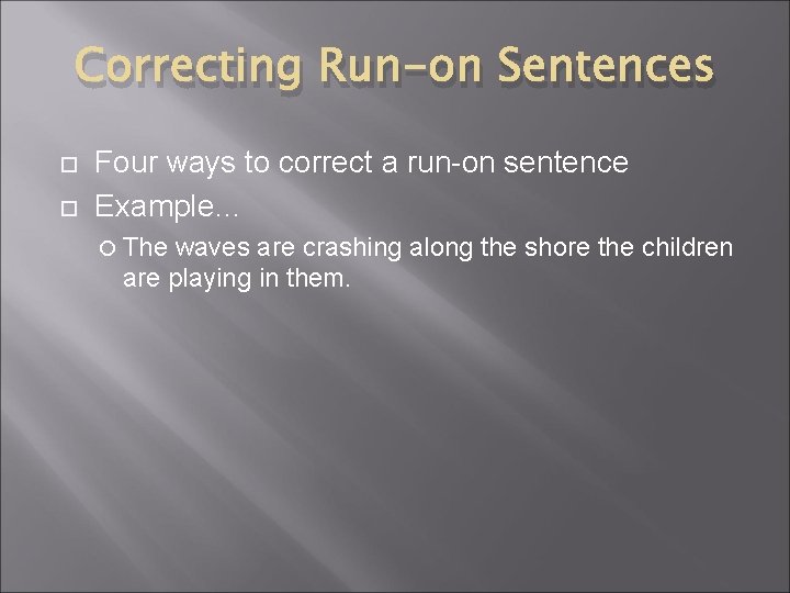 Correcting Run-on Sentences Four ways to correct a run-on sentence Example… The waves are