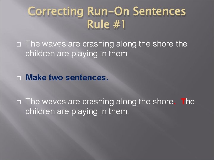 Correcting Run-On Sentences Rule #1 The waves are crashing along the shore the children
