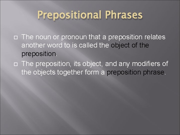 Prepositional Phrases The noun or pronoun that a preposition relates another word to is