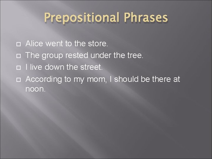 Prepositional Phrases Alice went to the store. The group rested under the tree. I