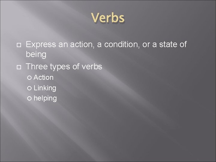 Verbs Express an action, a condition, or a state of being Three types of