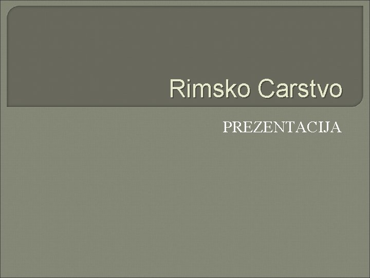Rimsko Carstvo PREZENTACIJA Rimsko Carstvo PREZENTACIJA