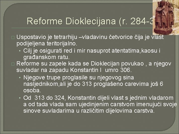 Reforme Dioklecijana (r. 284 -305) Uspostavio je tetrarhiju –vladavinu četvorice čija je vlast podijeljena Reforme Dioklecijana (r. 284 -305) Uspostavio je tetrarhiju –vladavinu četvorice čija je vlast podijeljena