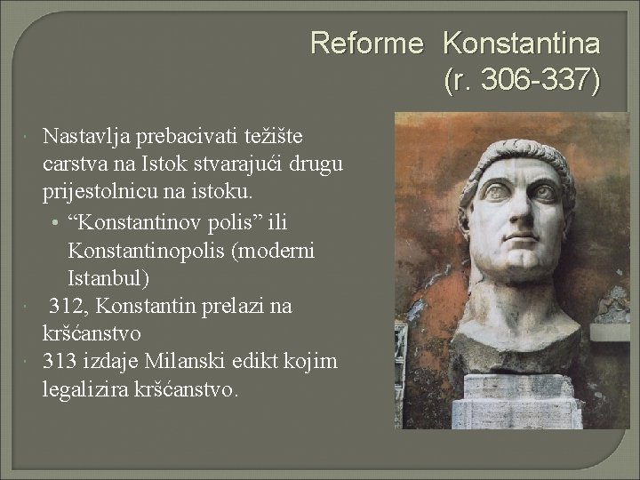Reforme Konstantina (r. 306 -337) Nastavlja prebacivati težište carstva na Istok stvarajući drugu prijestolnicu Reforme Konstantina (r. 306 -337) Nastavlja prebacivati težište carstva na Istok stvarajući drugu prijestolnicu