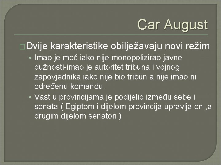 Car August �Dvije karakteristike obilježavaju novi režim • Imao je moć iako nije monopolizirao Car August �Dvije karakteristike obilježavaju novi režim • Imao je moć iako nije monopolizirao