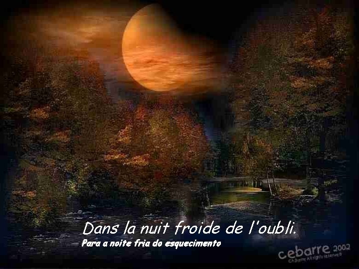 Dans la nuit froide de l'oubli. Para a noite fria do esquecimento 