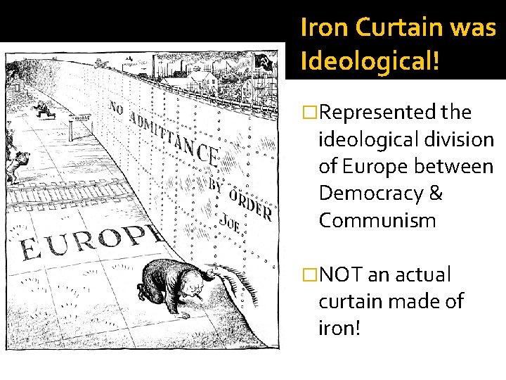 Iron Curtain was Ideological! �Represented the ideological division of Europe between Democracy & Communism
