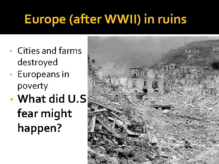 Europe (after WWII) in ruins Cities and farms destroyed • Europeans in poverty •