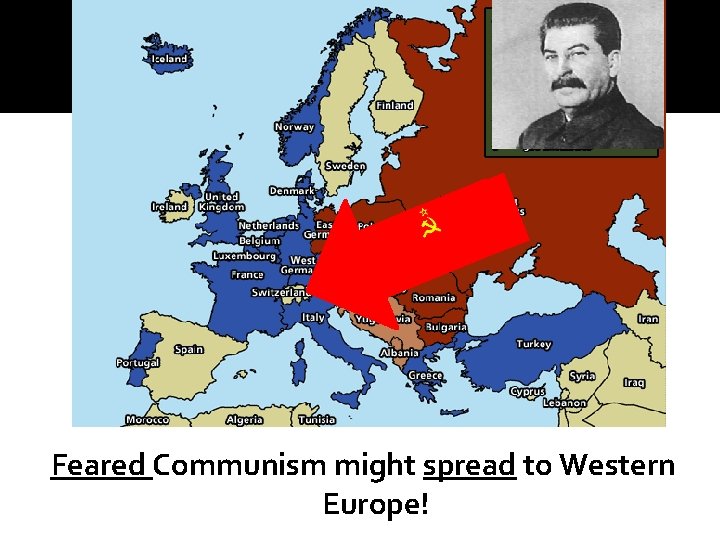 Feared Communism might spread to Western Europe! 