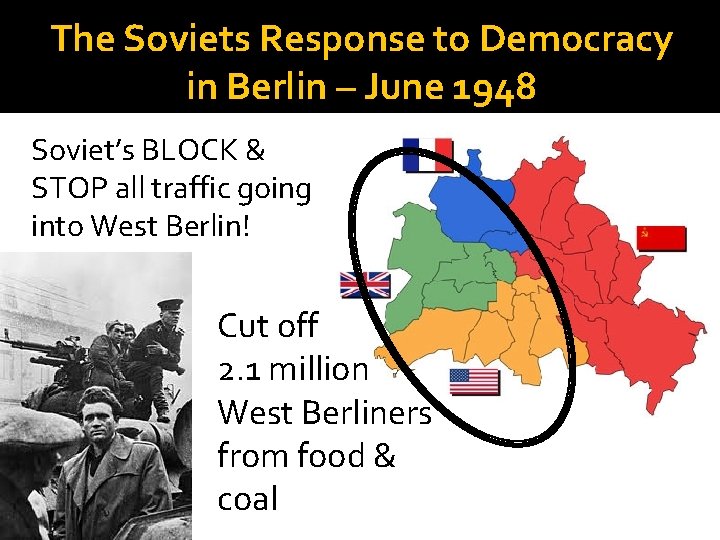 The Soviets Response to Democracy in Berlin – June 1948 Soviet’s BLOCK & STOP