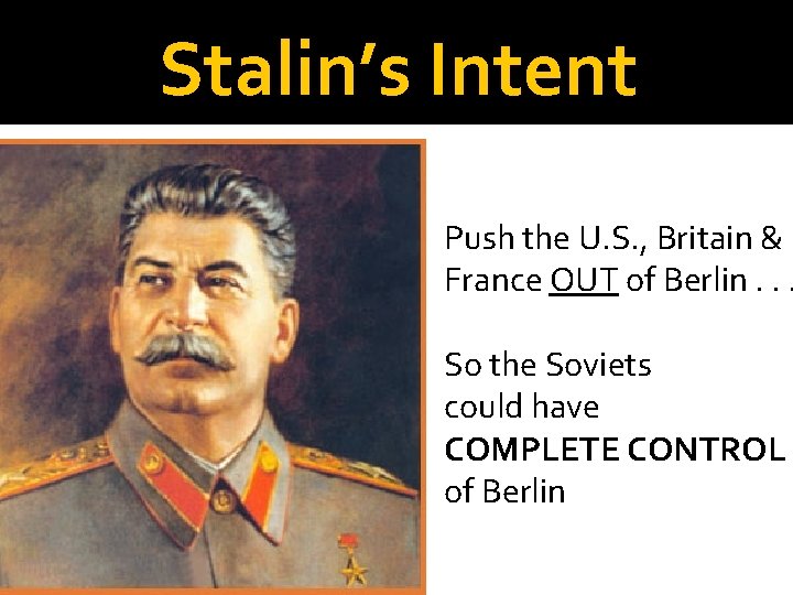 Stalin’s Intent Push the U. S. , Britain & France OUT of Berlin. .